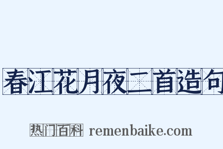 春江花月夜二首造句是什么意思的图片
